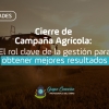 Cierre de Campaña Agrícola:  El rol clave de la gestión para tener mejores resultados  en este momento